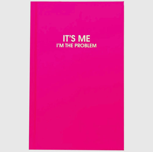 It's Me, I'm The Problem Journal